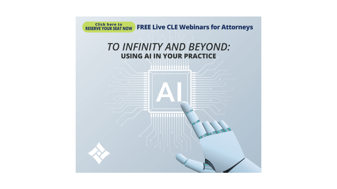 Click here to Reserve Your Seat Free Live CLE Webinars for Attorneys To Infinity and Beyond: Using AI In Your Practice
