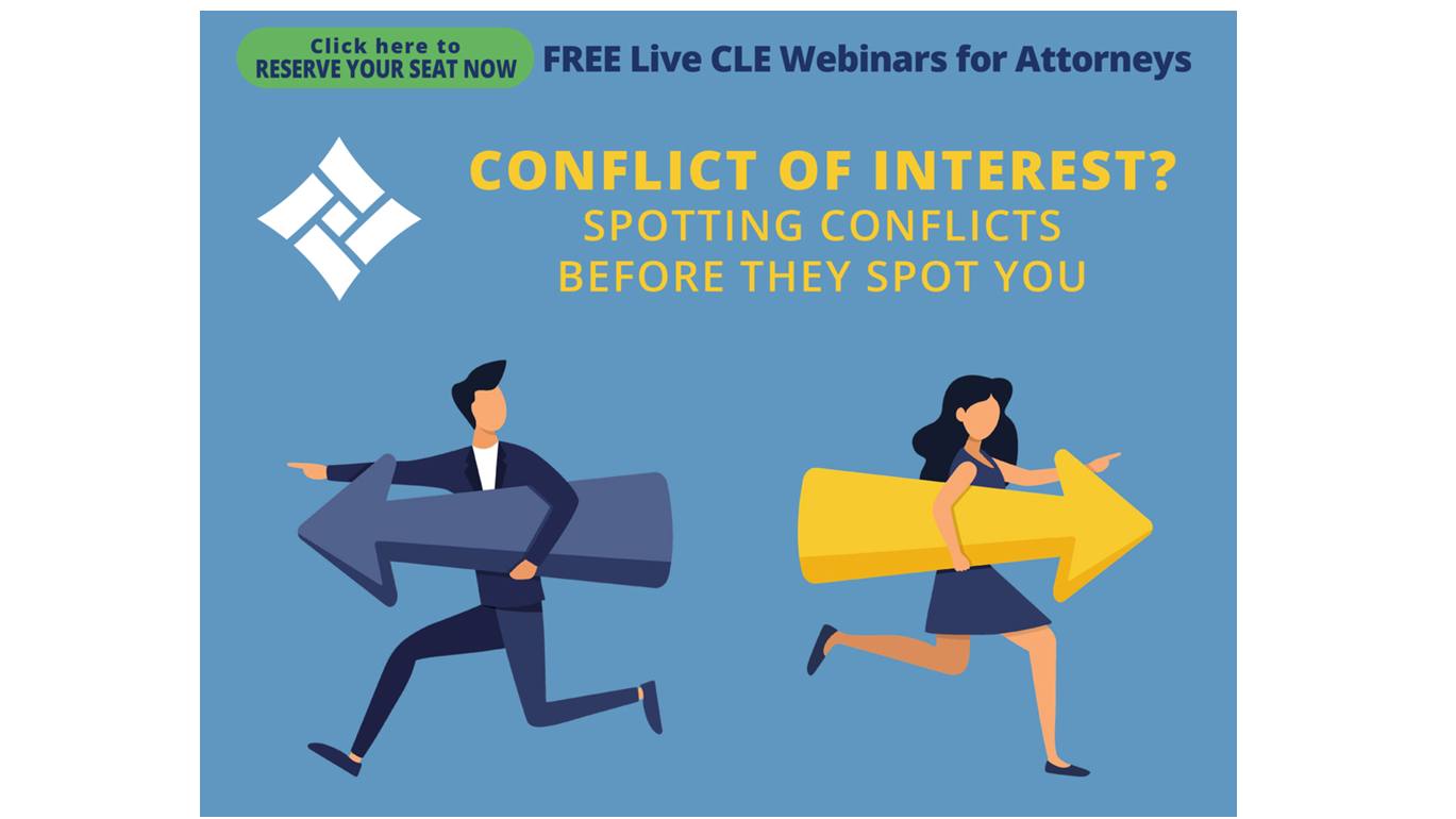 Click Herer to Reserve Your Seat Free CLE Webinar for Attorneys Conflicts of Interest? Spotting Conflicts Before They Spot You Conflicts of Interest? Spotting Conflicts Before They Spot You